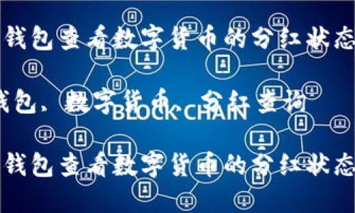 如何通过TP钱包查看数字货币的分红状态及管理技巧

关键词：TP钱包, 数字货币, 分红查询

如何通过TP钱包查看数字货币的分红状态及管理技巧