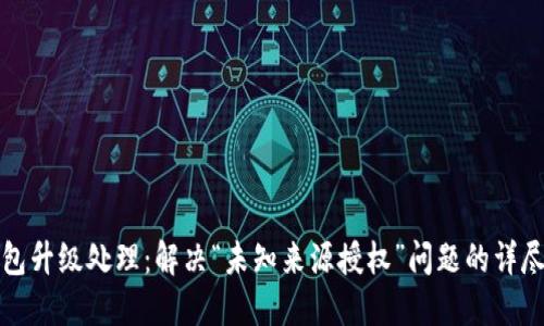 TP钱包升级处理：解决“未知来源授权”问题的详尽指南