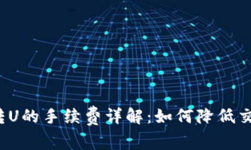 TP钱包转U的手续费详解：如何降低交易成本？