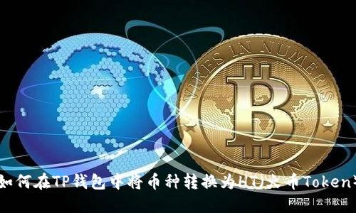 如何在TP钱包中将币种转换为HT（火币Token）