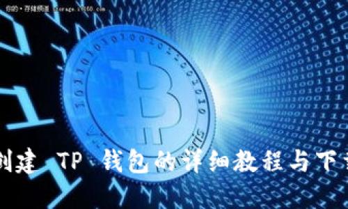 快速创建 TP 钱包的详细教程与下载指南