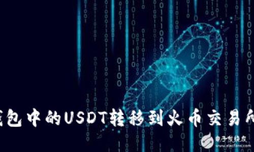 如何将TP钱包中的USDT转移到火币交易所？详尽指南