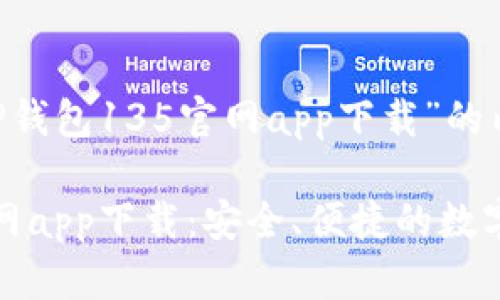 下面是关于“TP钱包135官网app下载”的内容。

TP钱包135官网app下载：安全、便捷的数字资产管理平台