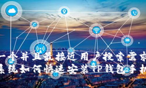 思考一个并且最接近用户搜索需求的  
安卓系统如何快速安装TP钱包手机应用