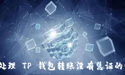   
如何处理 TP 钱包转账没有凭证的情况？