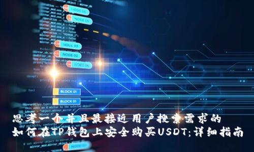 思考一个并且最接近用户搜索需求的  
如何在TP钱包上安全购买USDT：详细指南