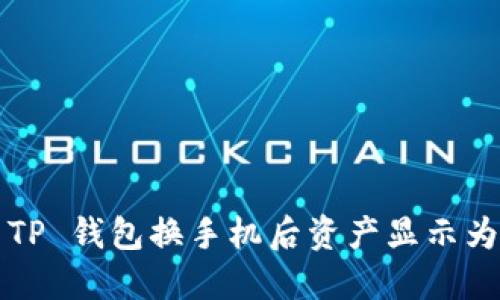 如何解决 TP 钱包换手机后资产显示为零的问题？