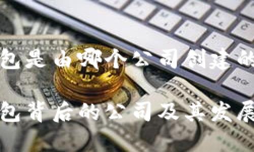 TP钱包是由哪个公司创建的？

TP钱包背后的公司及其发展历程