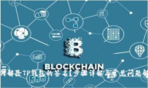 如何解除TP钱包的签名？步骤详解与常见问题解答