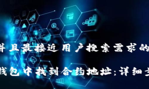 思考一个并且最接近用户搜索需求的

如何在TP钱包中找到合约地址：详细步骤和技巧