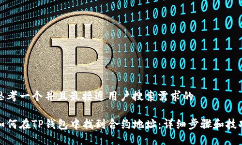 思考一个并且最接近用户搜索需求的

如何在TP钱包中找到合约地址：详细步骤和技巧