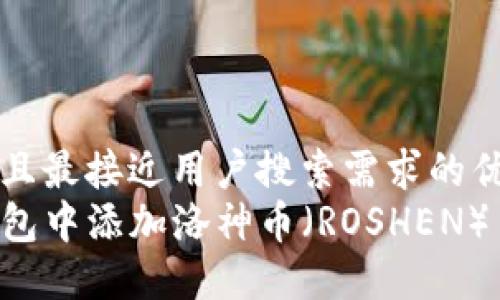 思考一个并且最接近用户搜索需求的优质
如何在TP钱包中添加洛神币（ROSHEN） | 完整指南