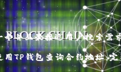 思考一个并且最接近用户搜索需求的

如何使用TP钱包查询合约地址：完整指南