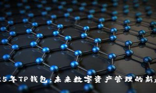 2025年TP钱包：未来数字资产管理的新趋势