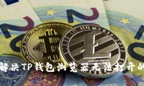 如何解决TP钱包浏览器无法打开的问题