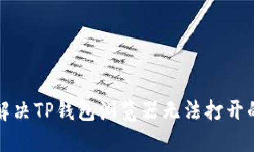 如何解决TP钱包浏览器无法打开的问题