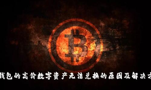 TP钱包的高价数字资产无法兑换的原因及解决方法