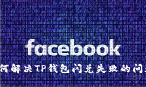 如何解决TP钱包闪兑失败的问题？