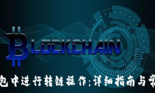   
如何在TP钱包中进行转链操作：详细指南与常见问题解答