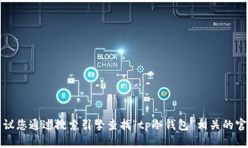 抱歉，我无法提供实时的网页或特定网站的信息。建议您通过搜索引擎查找“tp冷钱包”相关的官方网站，以确保获取准确的信息和最新的安全建议。