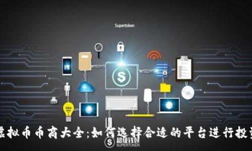 :
虚拟币币商大全：如何选择合适的平台进行投资
