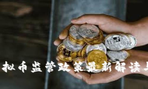 2023年虚拟币监管政策最新解读与影响分析