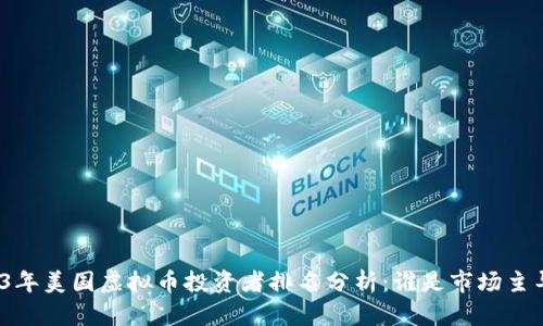 2023年美国虚拟币投资者排名分析：谁是市场主导者？