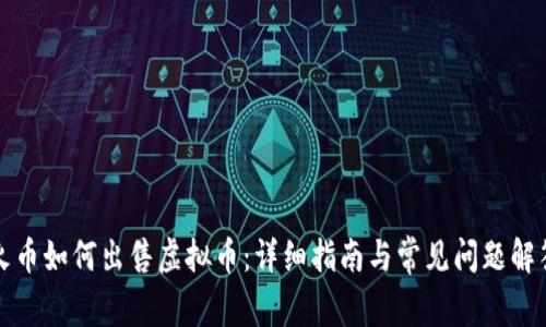 火币如何出售虚拟币：详细指南与常见问题解答