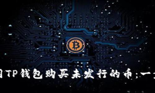 如何使用TP钱包购买未发行的币：一步步指南
