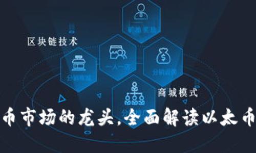  以太坊：虚拟币市场的龙头，全面解读以太币的发展与未来