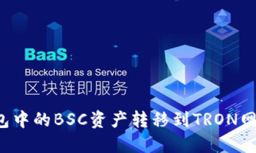 如何将TP钱包中的BSC资产转移到TRON网络？完整指南