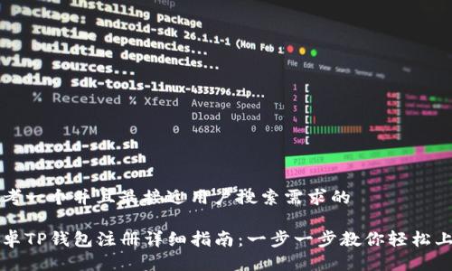 思考一个并且最接近用户搜索需求的 

安卓TP钱包注册详细指南：一步一步教你轻松上手