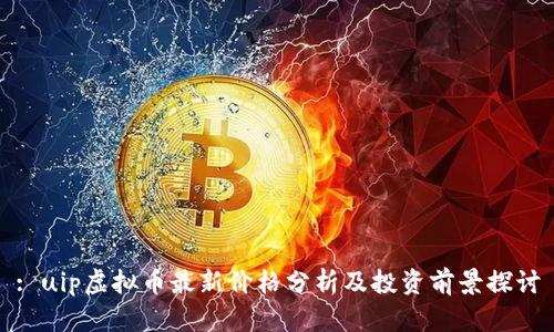 : uip虚拟币最新价格分析及投资前景探讨