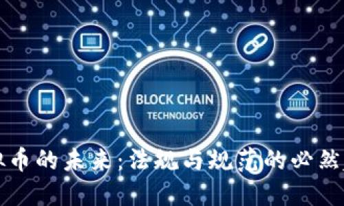 虚拟币的未来：法规与规范的必然趋势