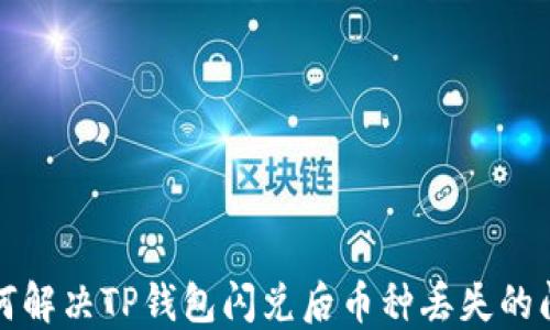 
如何解决TP钱包闪兑后币种丢失的问题