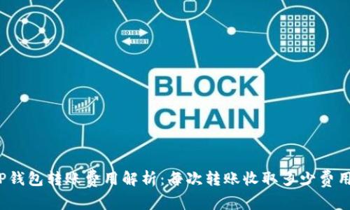 TP钱包转账费用解析：每次转账收取多少费用？