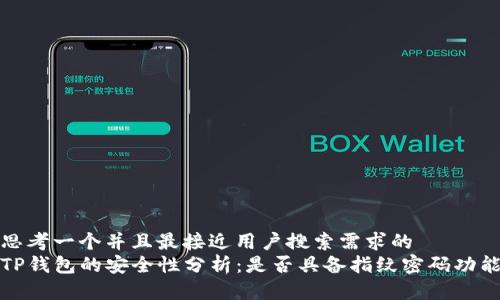 思考一个并且最接近用户搜索需求的  
TP钱包的安全性分析：是否具备指纹密码功能