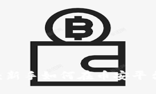 币安虚拟币交易指南：新手如何在币安平台上成功交易虚拟货币