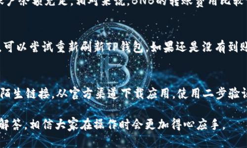    如何将抹茶BNB转到TP钱包的详细指南  / 

 guanjianci  抹茶, BNB, TP钱包  /guanjianci 

 什么是抹茶（MEXC）？ 
 抹茶（MEXC）是一家知名的全球数字资产交易平台，提供广泛的数字货币交易服务，包括现货交易、杠杆交易、以及各种衍生品交易。抹茶在市场上以其优良的用户体验和高层次的安全性闻名。用户可以在该平台上交易多种加密货币，包括以BNB（币安币）为主的数字资产。通过注册和使用抹茶，用户可以享受流畅的交易体验和多样化的投资选择。

 什么是TP钱包？ 
 TP钱包是一个广受欢迎的移动端数字钱包，旨在为用户提供便捷的数字资产管理体验。它支持多种主流加密货币的存储和管理，包括但不限于以太坊（ETH）、比特币（BTC）、和BNB。TP钱包除了基本的资产管理功能外，还包含去中心化交易所（DEX）功能，允许用户在没有中介的情况下直接交易。TP钱包以其安全性和用户友好性受到许多crypto投资者的喜爱。

 如何将抹茶BNB转到TP钱包？ 
 将抹茶上的BNB转移到TP钱包主要分为几个步骤。以下是详细的步骤介绍： 

h4 第一步：登录抹茶账户 /h4
 首先，用户需要登录到自己的抹茶账户。在登录后，确保用户的BNB余额足够，该余额将用于转账。在首页，用户可以通过“资产”部分查看自己的账户余额。

h4 第二步：获取TP钱包的BNB接收地址 /h4
 在TP钱包中，用户需要找到BNB，并获取其接收地址。通常在TP钱包的“资产管理”界面中，选择BNB，点击“接收”按钮即可显示该地址。将这个地址复制下来，确保在转账时不会出现错误。

h4 第三步：在抹茶进行转账操作 /h4
 回到抹茶平台，在资产管理界面中找到BNB。点击“提取”或“转账”按钮，系统会要求用户输入接收地址、转账金额和一些其他信息。在接收地址栏中粘贴之前复制的TP钱包地址。输入需要转账的BNB数量，并确认交易。

h4 第四步：确认并输入安全验证 /h4
 确保所有信息填写准确后，进行确认。抹茶平台会要求用户输入一些安全验证信息，例如手机验证码或安全码，以防止账户遭到未授权访问。完成验证后，用户可以提交转账请求。

h4 第五步：等待转账完成  /h4
 交易请求提交后，用户需要稍等片刻。根据区块链的网络状况，转账可能需要几分钟到几个小时不等。在TP钱包中，用户可以刷新页面查看BNB是否到账。如果没有到账，可以在抹茶的资产转账历史中查看交易状态。

 常见问题解答 

h4 问题1：转账过程中出现错误，应该怎么办？ /h4
 如果在进行转账过程中遇到错误，比如地址填写错误或超出额度，可以根据情况采取不同的措施。第一步是检查错误的细节，确保目标地址的准确性。 如果已经提交转账请求，可能会面临交易无法撤回的情况。在这种情况下，可以等待交易确认并联系抹茶客服获取帮助。

h4 问题2：跨链转账是否可行？ /h4
 否，不同区块链之间的资产转账通常是不可行的。例如，BNB在币安链和币安智能链上的资产是不同的。为了确保资产的安全，用户需要确保所发送的BNB与接收的钱包支持的链一致。如果不确定，可以咨询相关的区块链文档或联系技术支持。

h4 问题3：转账费用是如何计算的？ /h4
 转账费用通常是由区块链网络的拥堵情况和交易复杂度决定的。在抹茶上提取BNB时，会显示相应的网络费用，用户需要在转账时确认这部分费用并确保账户余额充足。相对来说，BNB的转账费用比较低，是使用BNB进行转账的一个亮点。

h4 问题4：如果BNB没有到账，我该怎么办？ /h4
 如果BNB没有在TP钱包中显示到账，用户首先应确认转账是否已经成功。可以登录抹茶账户查看转账历史，再确认交易的区块链确认状态。若交易状态正常，可以尝试重新刷新TP钱包，如果还是没有到账，应联系TP钱包客服进行进一步鲇鱼，以寻找可能的原因。

h4 问题5：在抹茶和TP钱包之间转账安全吗？ /h4
 只要按照正规的流程进行转账，并确保使用安全的账户和网络，抹茶和TP钱包之间的转账是相对安全的。但用户仍需注意网络钓鱼和诈骗风险，不随意点击陌生链接，从官方渠道下载应用，使用二步验证等安全措施来保证资产的安全。

 总之，将抹茶的BNB转移到TP钱包是相对简单和直观的过程，但用户在执行操作时应注意安全性和细节，确保过程顺利。通过本文对流程和常见问题的详细解答，相信大家在操作时会更加得心应手。