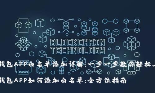 TP钱包APP白名单添加详解：一步一步教你轻松上手

TP钱包APP如何添加白名单：全方位指南