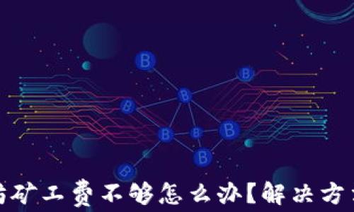 
tp钱包以太坊矿工费不够怎么办？解决方法与注意事项