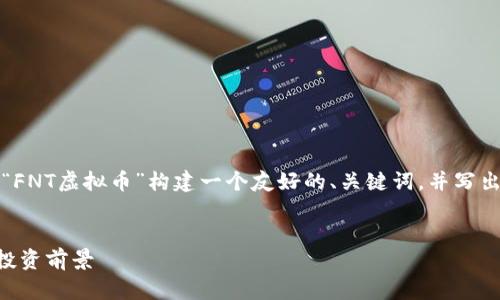 当然可以，让我们开始为“FNT虚拟币”构建一个友好的、关键词，并写出详细的内容及相关问题。

:
FNT虚拟币：全面解析及投资前景
