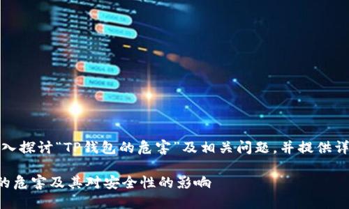 提示：深入探讨“TP钱包的危害”及相关问题，并提供详细解答。

TP钱包的危害及其对安全性的影响